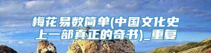 梅花易数简单(中国文化史上一部真正的奇书)_重复