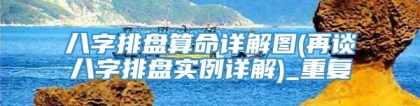 八字排盘算命详解图(再谈八字排盘实例详解)_重复