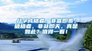 八字成格者,非富即贵;破格者,非贫即夭,真是如此?值得一看!
