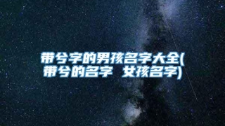 带兮字的男孩名字大全(带兮的名字 女孩名字)
