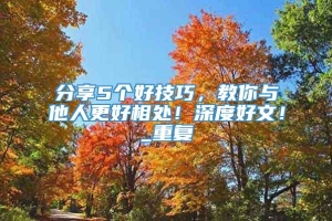 分享5个好技巧，教你与他人更好相处！深度好文！_重复