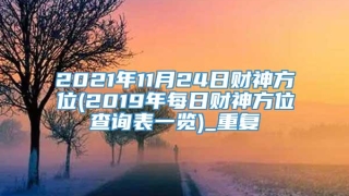 2021年11月24日财神方位(2019年每日财神方位查询表一览)_重复
