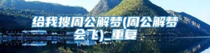 给我搜周公解梦(周公解梦会飞)_重复