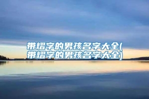 带熠字的男孩名字大全(带熠字的男孩名字大全)