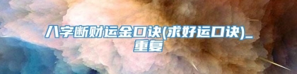 八字断财运金口诀(求好运口诀)_重复