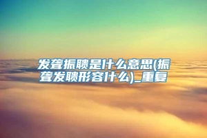 发聋振聩是什么意思(振聋发聩形容什么)_重复