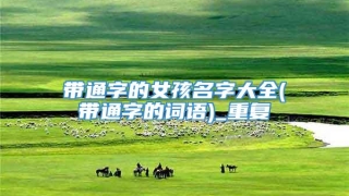 带通字的女孩名字大全(带通字的词语)_重复