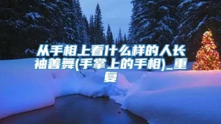 从手相上看什么样的人长袖善舞(手掌上的手相)_重复