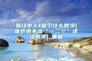 易经中33是个什么数字(谁也逃不出“一二三”这组数字)_重复