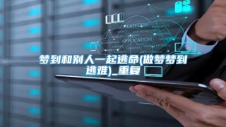 梦到和别人一起逃命(做梦梦到逃难)_重复