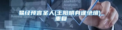 易经预言圣人(王阳明身逢绝境)_重复