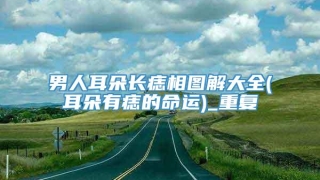 男人耳朵长痣相图解大全(耳朵有痣的命运)_重复