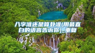 八字准还是算卦准(用最直白的语言告诉你)_重复