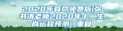 2020年算命免费版(弥书涛老师2020年十二生肖运程预测)_重复