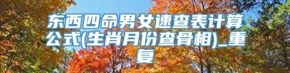 东西四命男女速查表计算公式(生肖月份查骨相)_重复