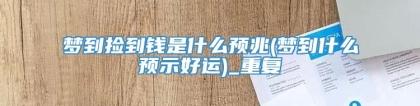 梦到捡到钱是什么预兆(梦到什么预示好运)_重复