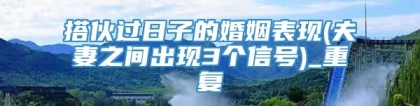 搭伙过日子的婚姻表现(夫妻之间出现3个信号)_重复