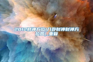 2012财神方位(八卦财神财神方位图)_重复