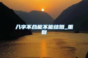 八字不合能不能结婚_重复