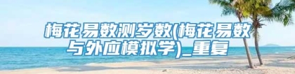 梅花易数测岁数(梅花易数与外应模拟学)_重复