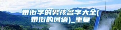 带衔字的男孩名字大全(带衔的词语)_重复