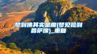 梦到佛其实是魔(梦见捡到菩萨像)_重复