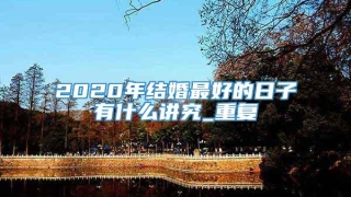 2020年结婚最好的日子有什么讲究_重复