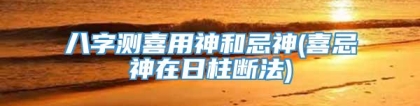 八字测喜用神和忌神(喜忌神在日柱断法)