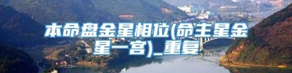 本命盘金星相位(命主星金星一宫)_重复