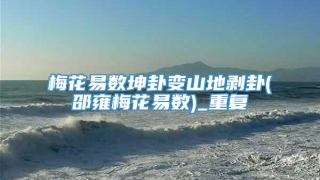 梅花易数坤卦变山地剥卦(邵雍梅花易数)_重复