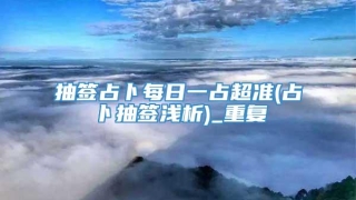 抽签占卜每日一占超准(占卜抽签浅析)_重复