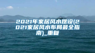2021年家居风水摆设(2021家居风水布局最全指南)_重复