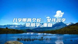 八字带两个蛇:女孩名字常用字_重复