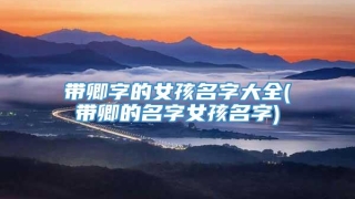 带卿字的女孩名字大全(带卿的名字女孩名字)