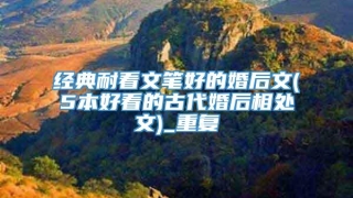 经典耐看文笔好的婚后文(5本好看的古代婚后相处文)_重复