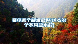 易经哪个版本最好(这么多个不同版本的)
