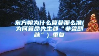 东方朔为什么算卦那么准(为何算命先生都“非聋即瞎”)_重复