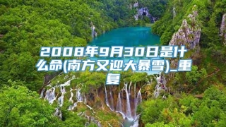 2008年9月30日是什么命(南方又迎大暴雪)_重复
