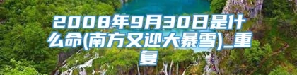 2008年9月30日是什么命(南方又迎大暴雪)_重复