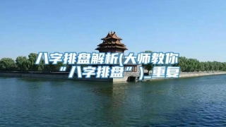 八字排盘解析(大师教你“八字排盘”)_重复