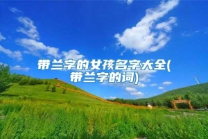 带兰字的女孩名字大全(带兰字的词)