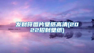 发财符图片壁纸高清(2022招财壁纸)
