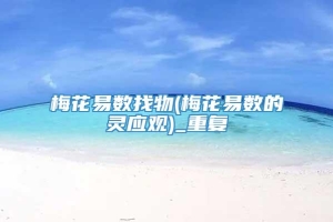 梅花易数找物(梅花易数的灵应观)_重复