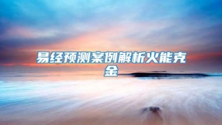 易经预测案例解析火能克金