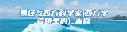 易经与西方科学家(西方学者眼里的)_重复