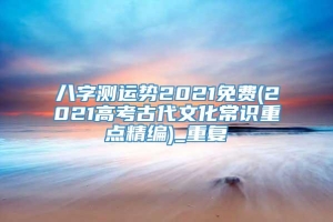 八字测运势2021免费(2021高考古代文化常识重点精编)_重复