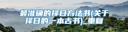 最准确的择日方法书(关于择日的一本古书)_重复
