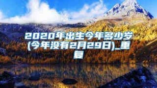 2020年出生今年多少岁(今年没有2月29日)_重复