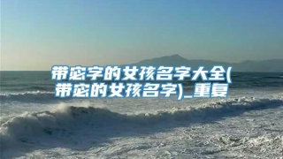 带宓字的女孩名字大全(带宓的女孩名字)_重复