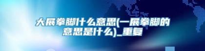 大展拳脚什么意思(一展拳脚的意思是什么)_重复